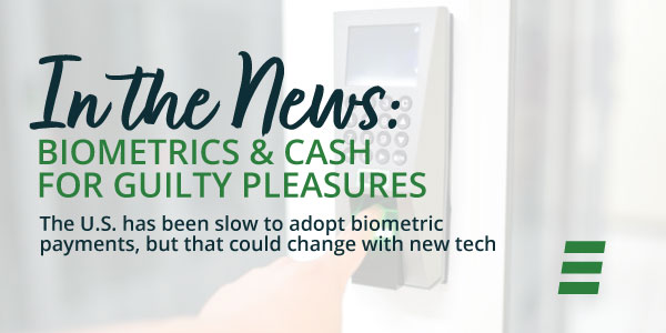In the News: Biometrics & Cash for Guilty Pleasures